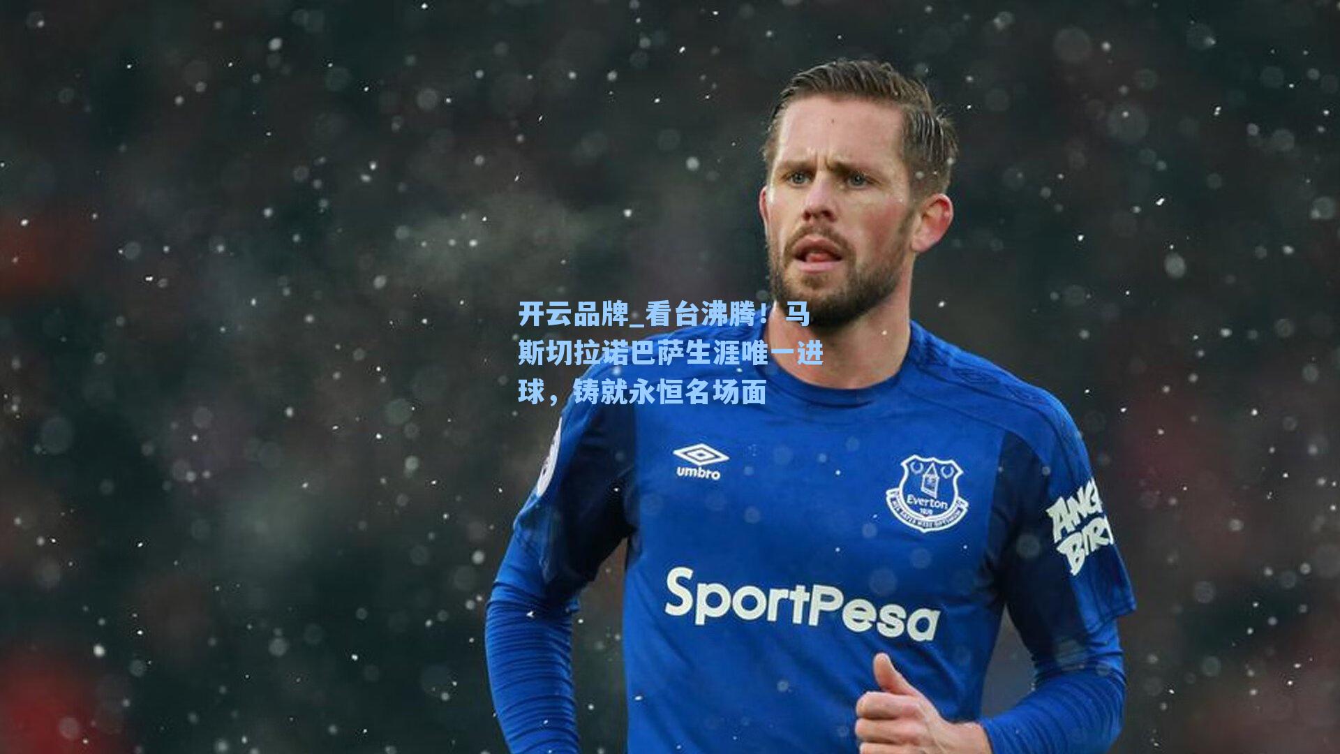 开云品牌_看台沸腾！马斯切拉诺巴萨生涯唯一进球，铸就永恒名场面