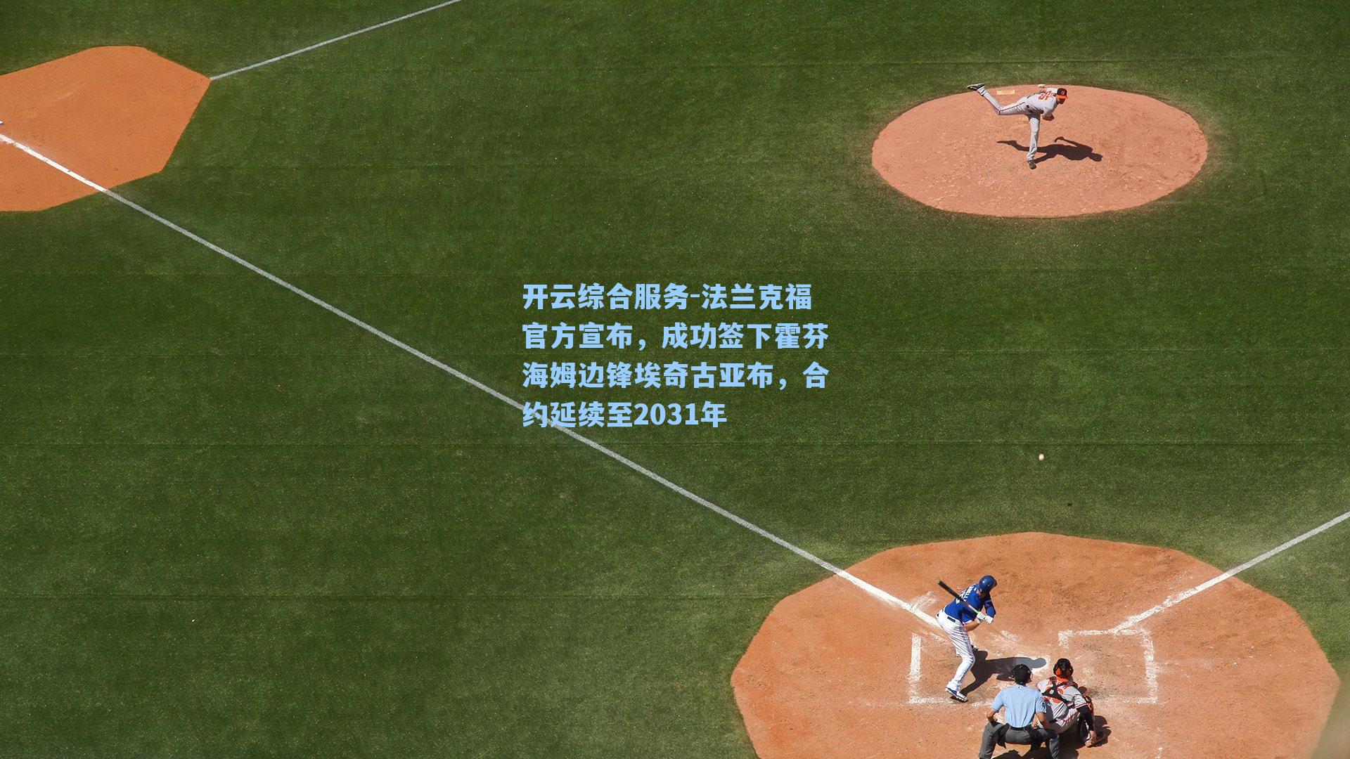 开云综合服务-法兰克福官方宣布，成功签下霍芬海姆边锋埃奇古亚布，合约延续至2031年