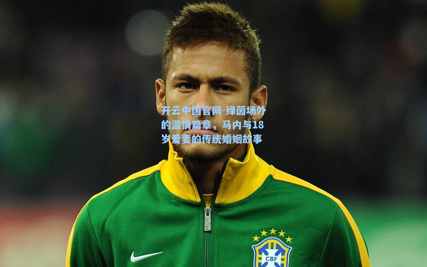 开云中国官网-绿茵场外的温情篇章，马内与18岁爱妻的传统婚姻故事