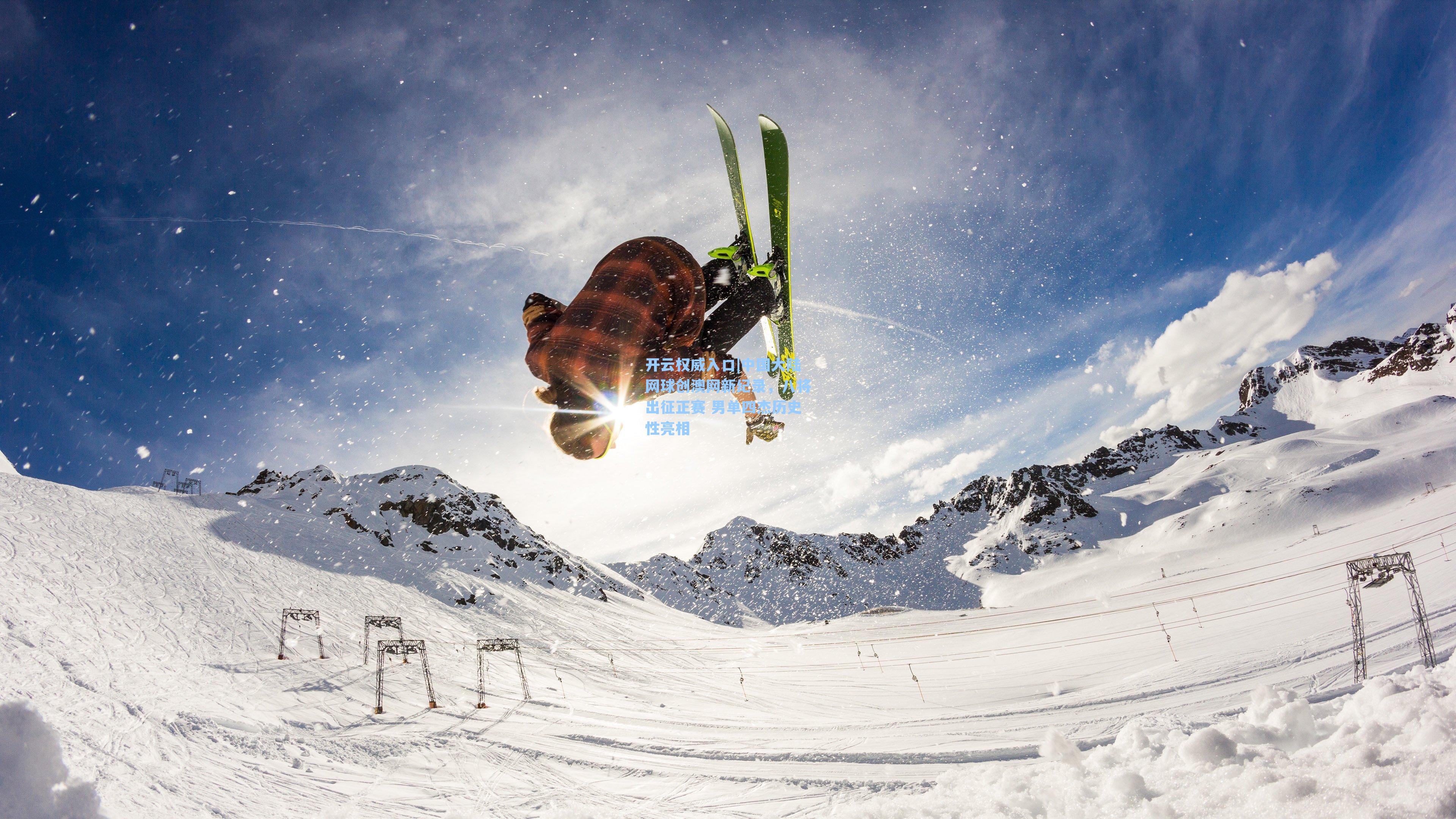 开云权威入口|中国大陆网球创澳网新纪录，八将出征正赛 男单四杰历史性亮相