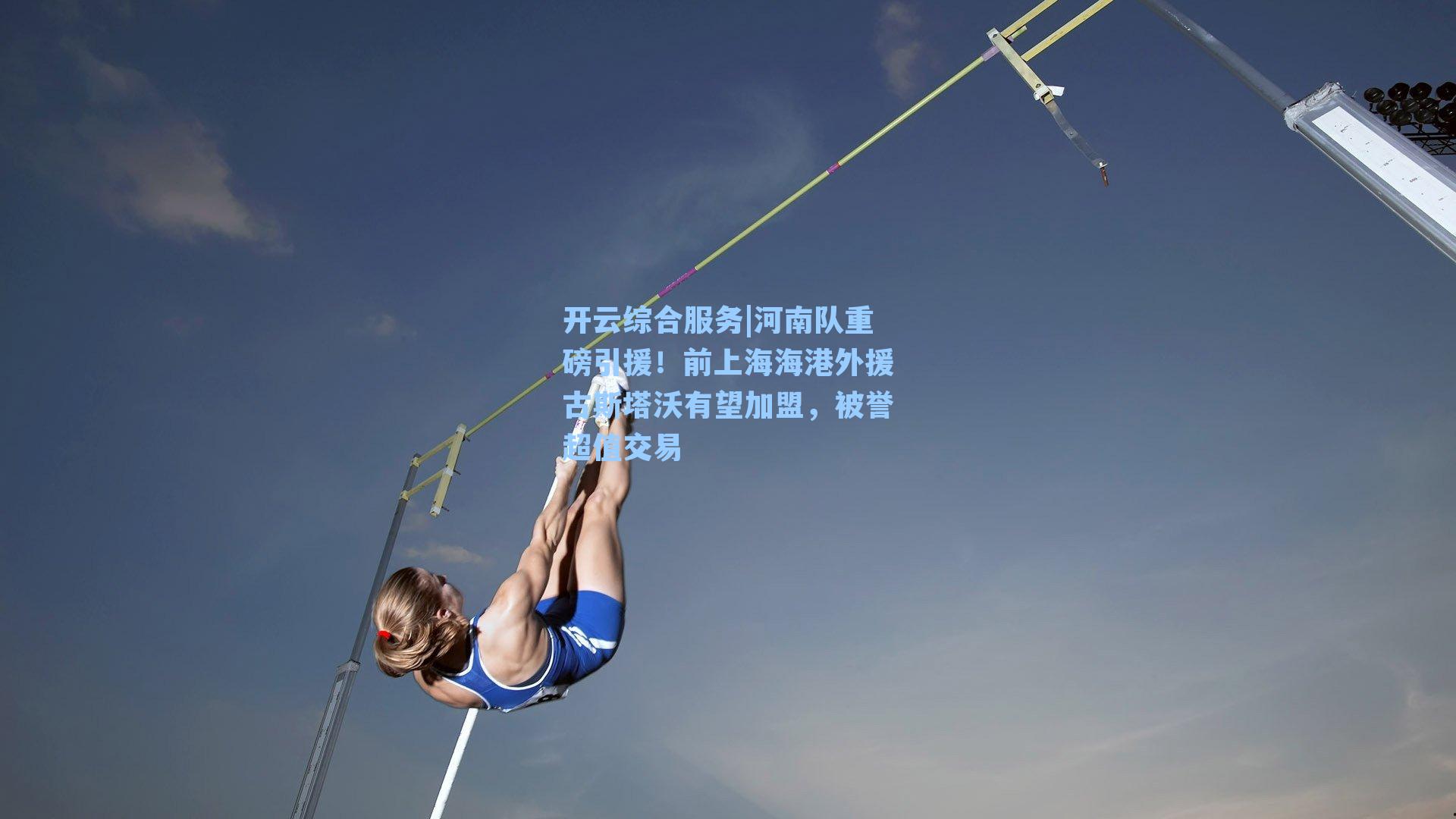 开云综合服务|河南队重磅引援！前上海海港外援古斯塔沃有望加盟，被誉超值交易