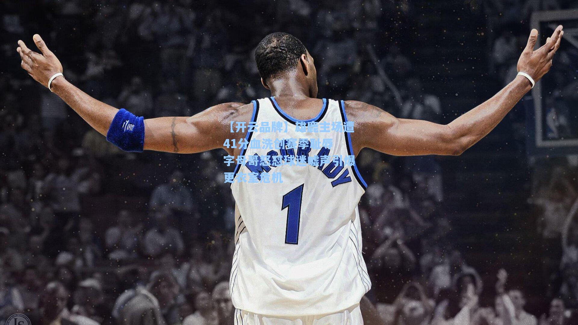 雄鹿主场遭41分血洗创赛季耻辱 字母哥怒怼球迷嘘声引爆更衣室危机