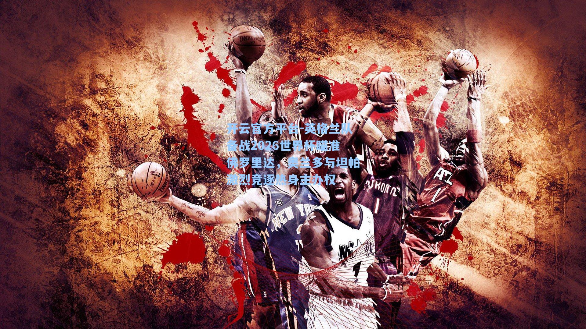 开云官方平台-英格兰队备战2026世界杯瞄准佛罗里达，奥兰多与坦帕激烈竞逐热身主办权