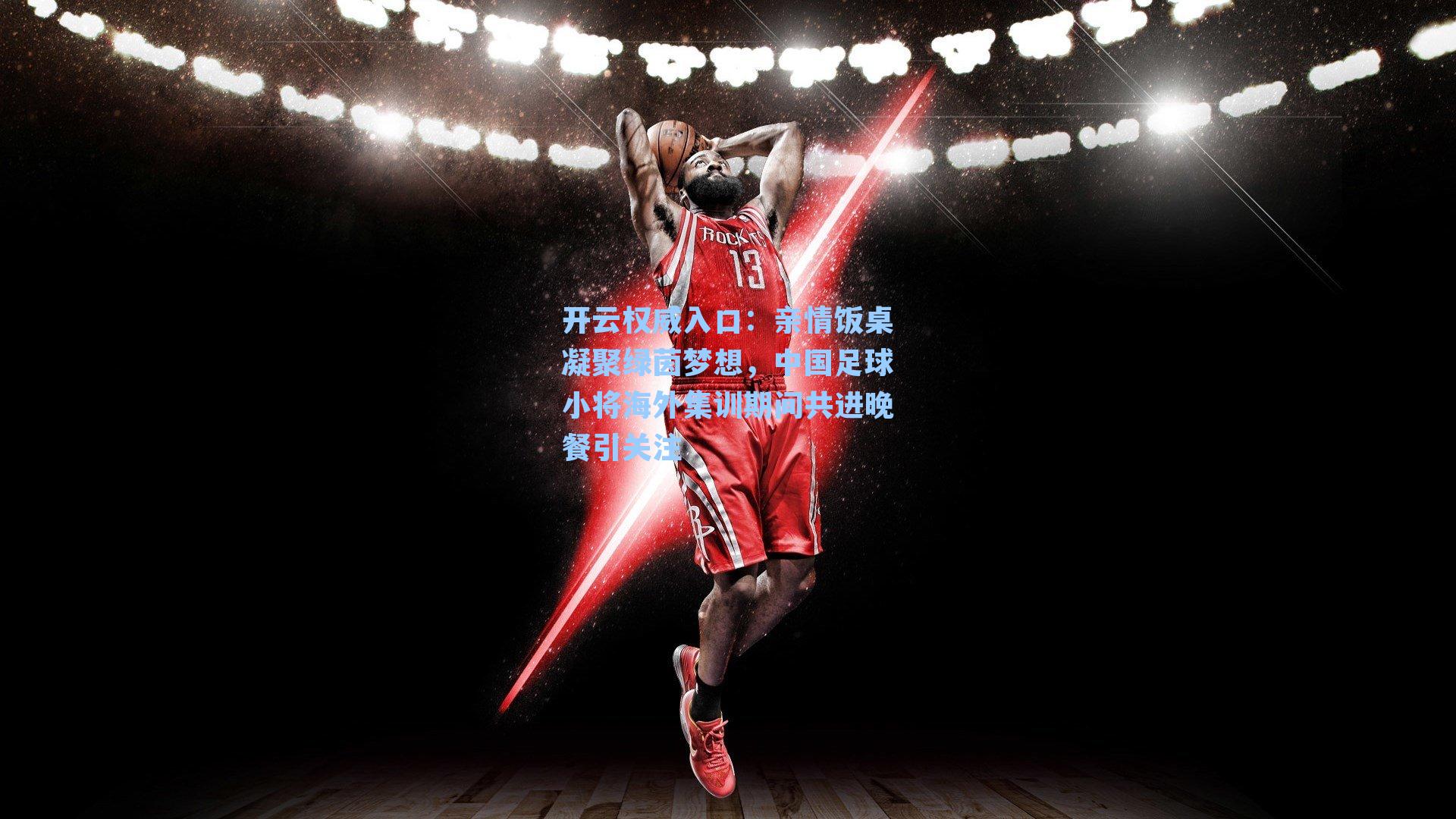 亲情饭桌凝聚绿茵梦想，中国足球小将海外集训期间共进晚餐引关注