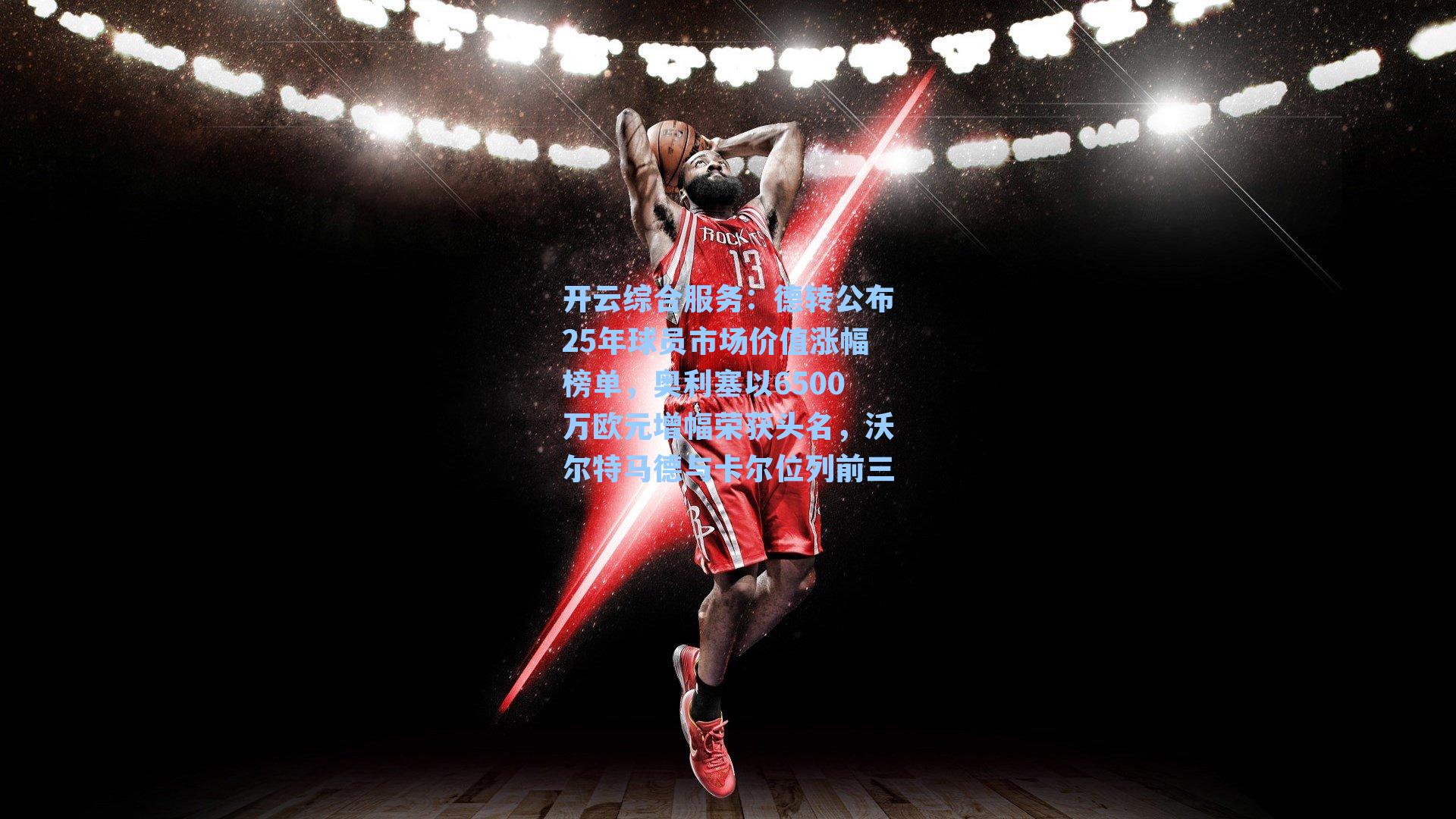 德转公布25年球员市场价值涨幅榜单，奥利塞以6500万欧元增幅荣获头名，沃尔特马德与卡尔位列前三