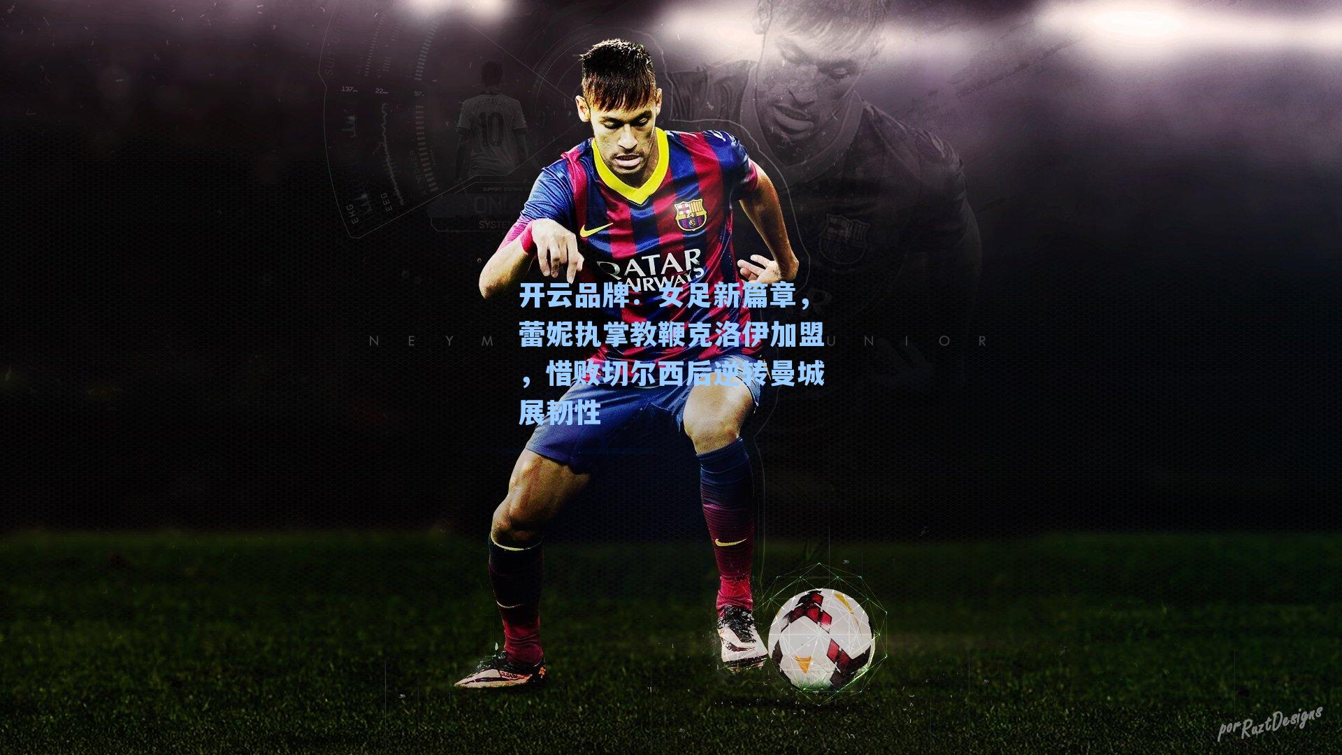 女足新篇章，蕾妮执掌教鞭克洛伊加盟，惜败切尔西后逆转曼城展韧性